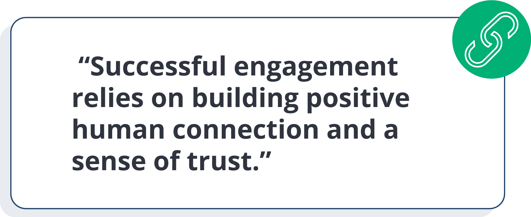 Successful engagement relies on building positive human connection and a sense of trust.